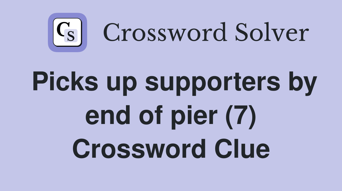 Picks up supporters by end of pier (7) Crossword Clue