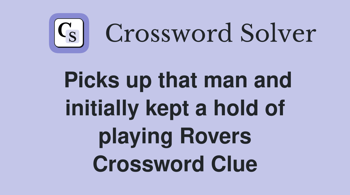 Picks up that man and initially kept a hold of playing Rovers Crossword Clue