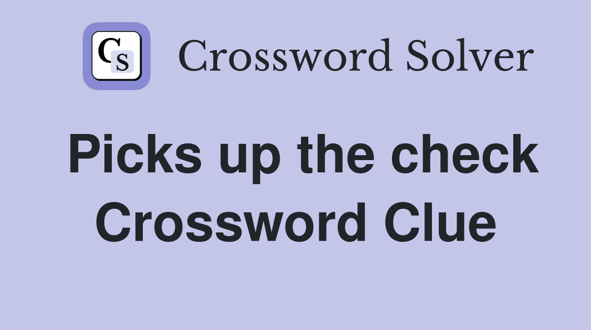 Picks up the check Crossword Clue