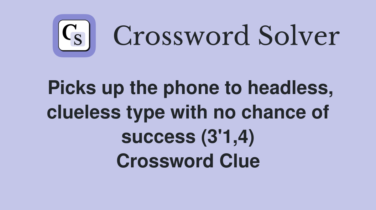 Picks up the phone to headless, clueless type with no chance of success (3'1,4) Crossword Clue