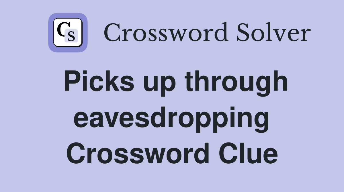 Picks up through eavesdropping Crossword Clue