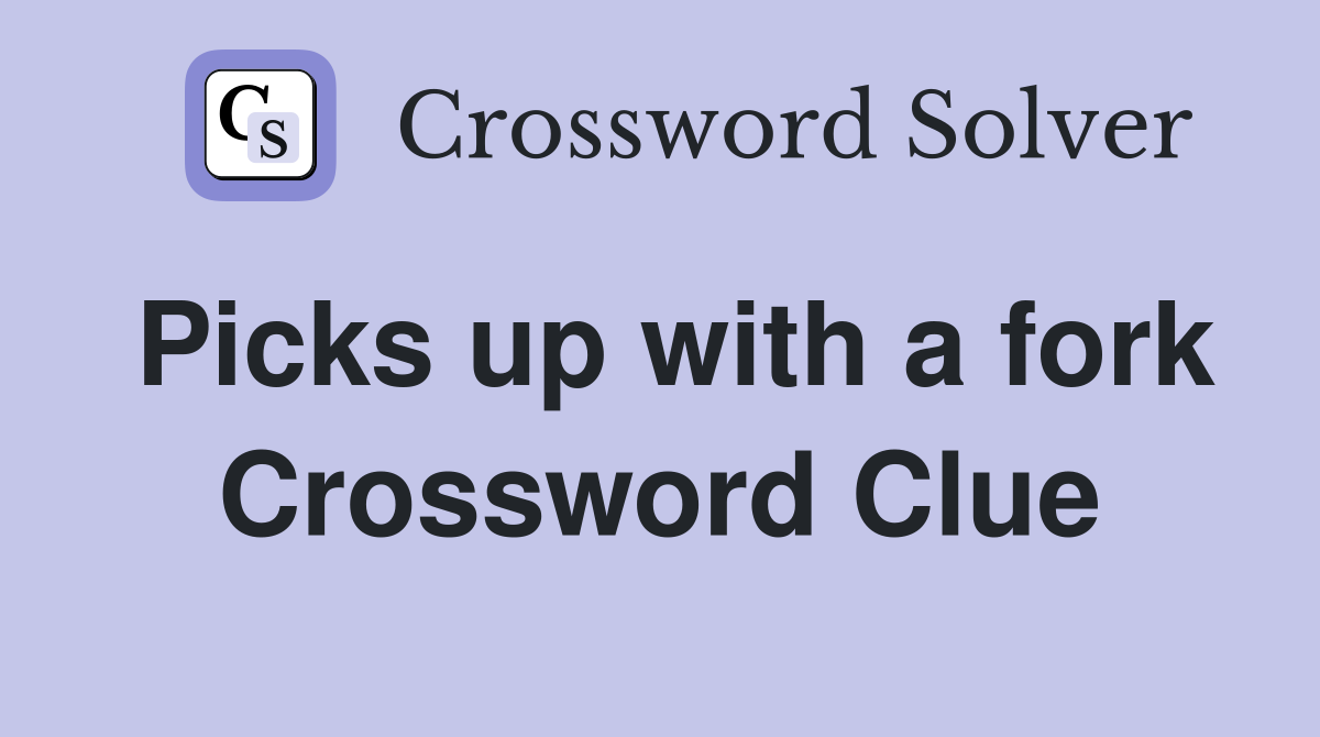 Picks up with a fork Crossword Clue