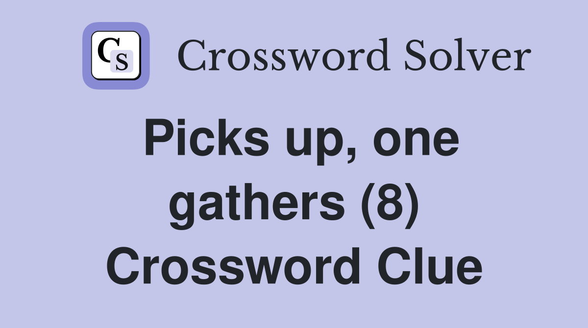 Picks up, one gathers (8) Crossword Clue