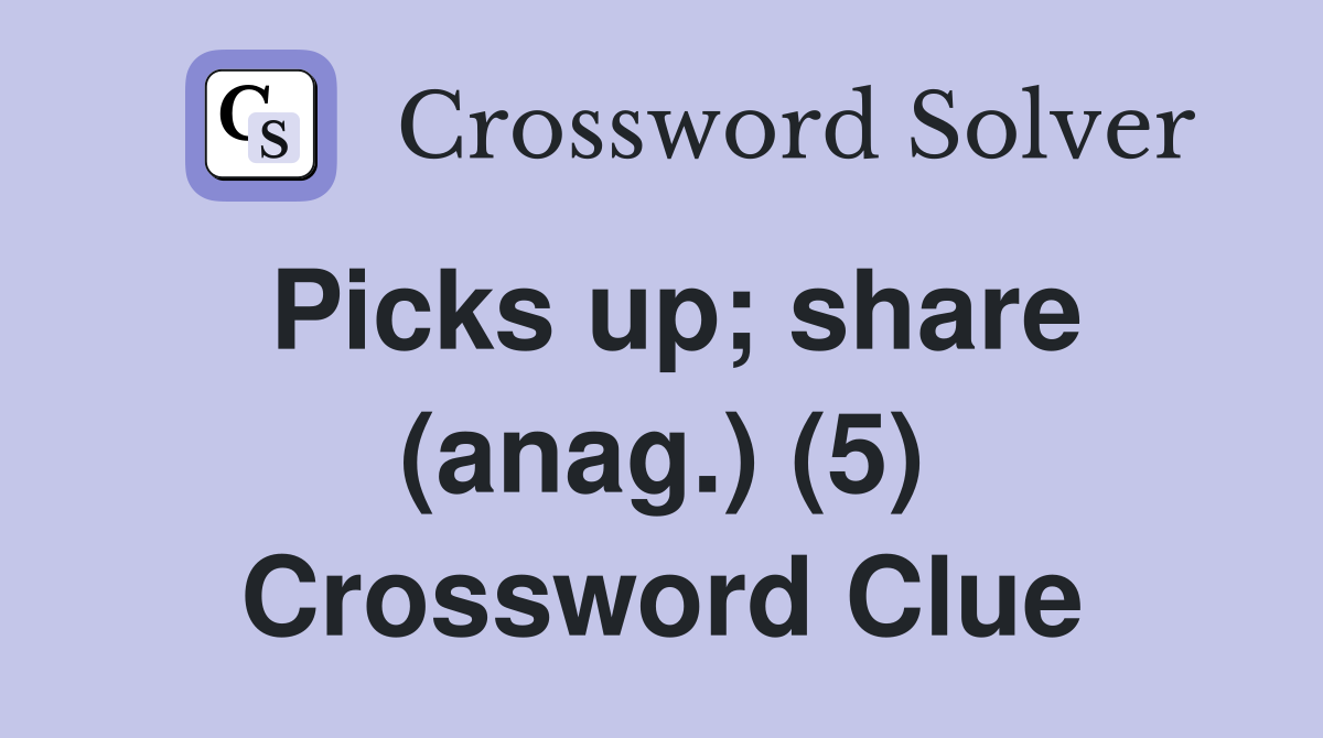Picks up; share (anag.) (5) Crossword Clue