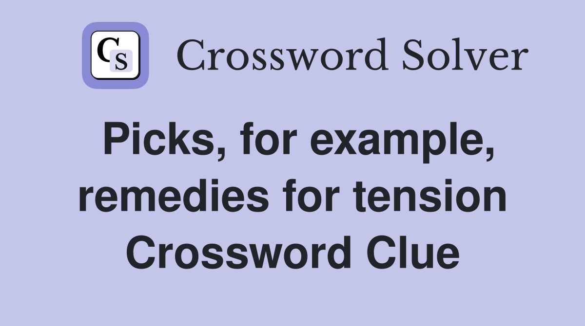 Picks, for example, remedies for tension Crossword Clue