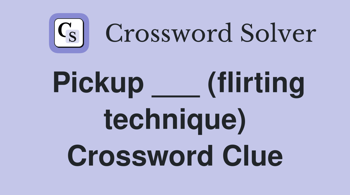 Pickup ___ (flirting technique) Crossword Clue