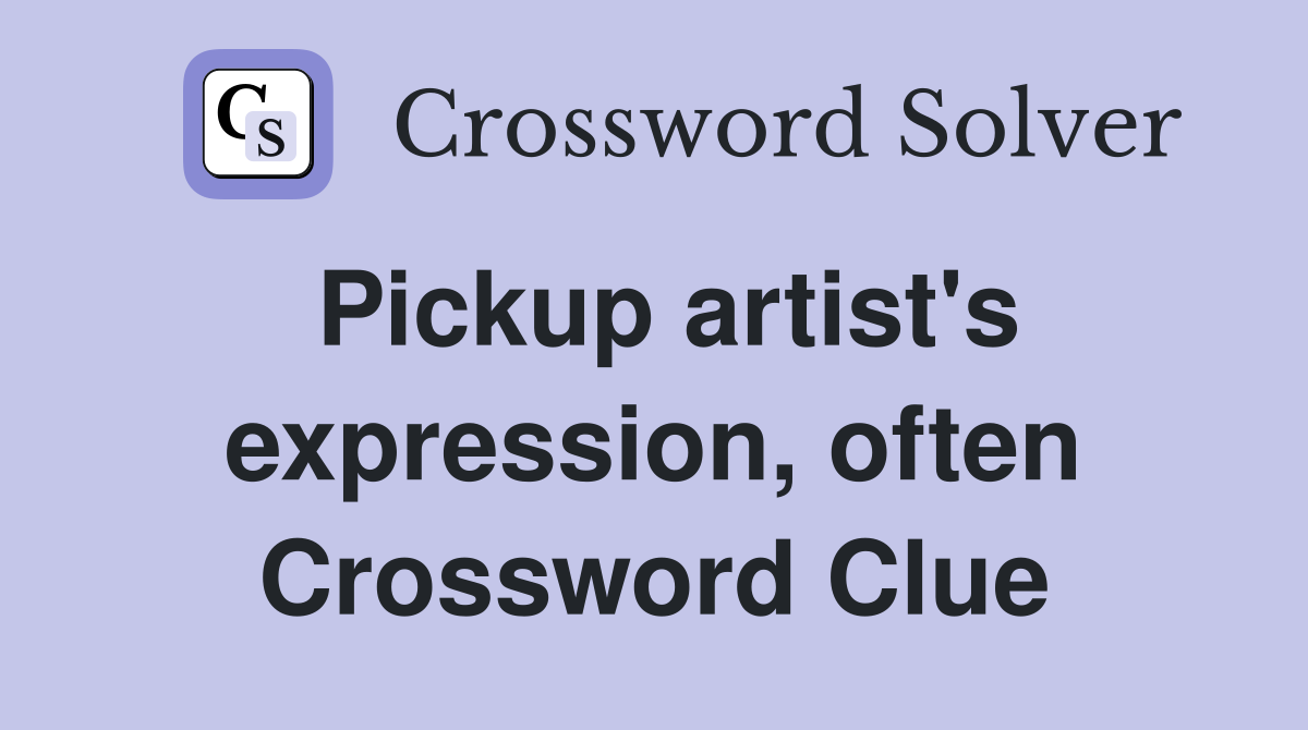 Pickup artist's expression, often Crossword Clue