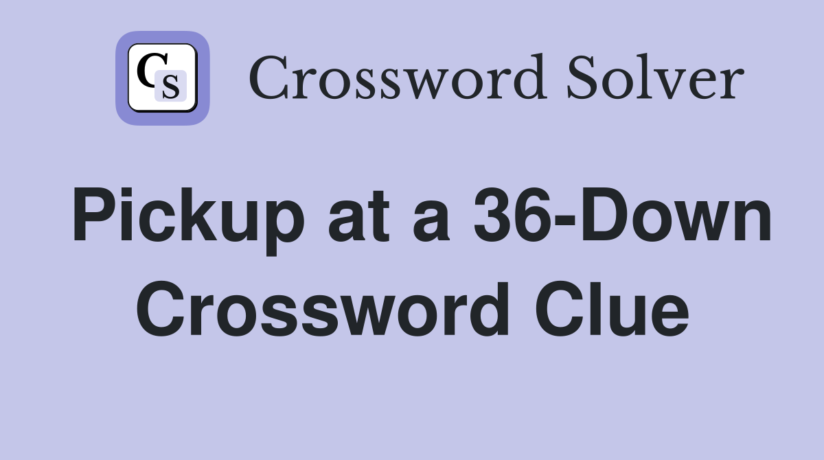 Pickup at a 36-Down Crossword Clue