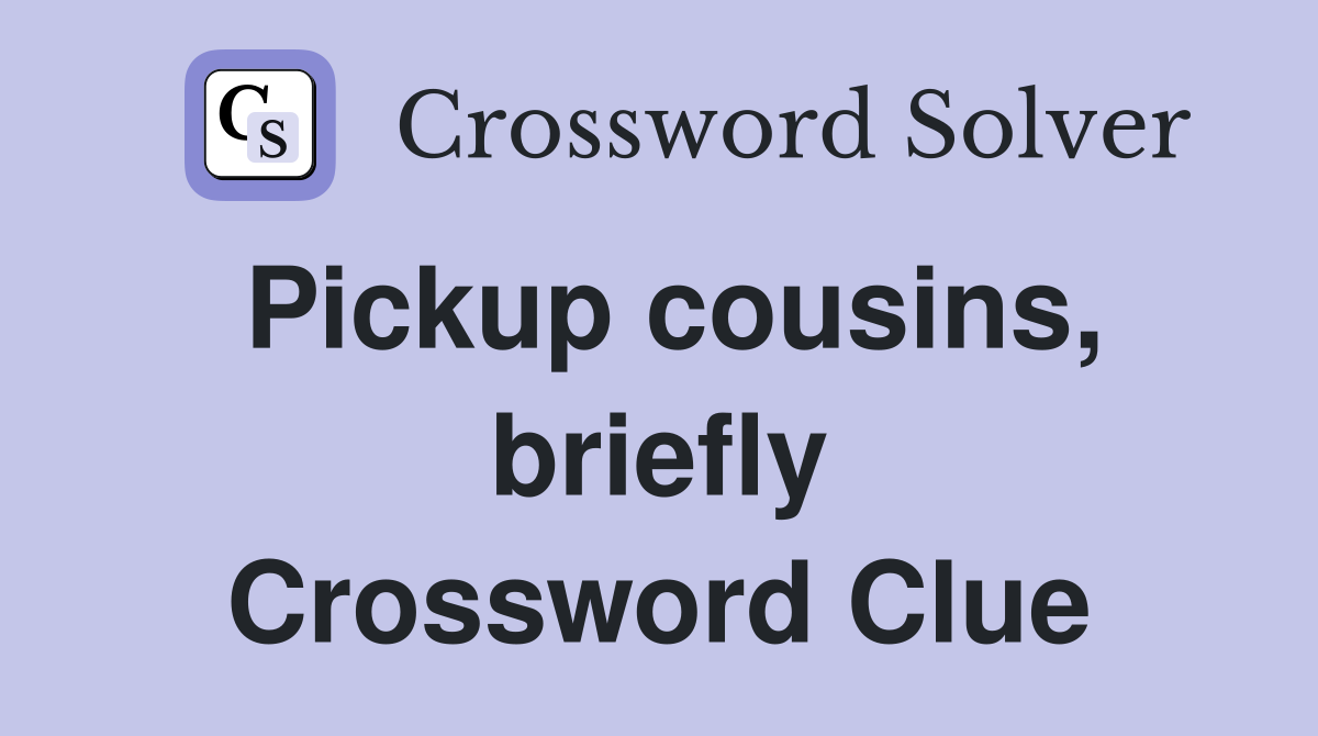 Pickup cousins, briefly Crossword Clue