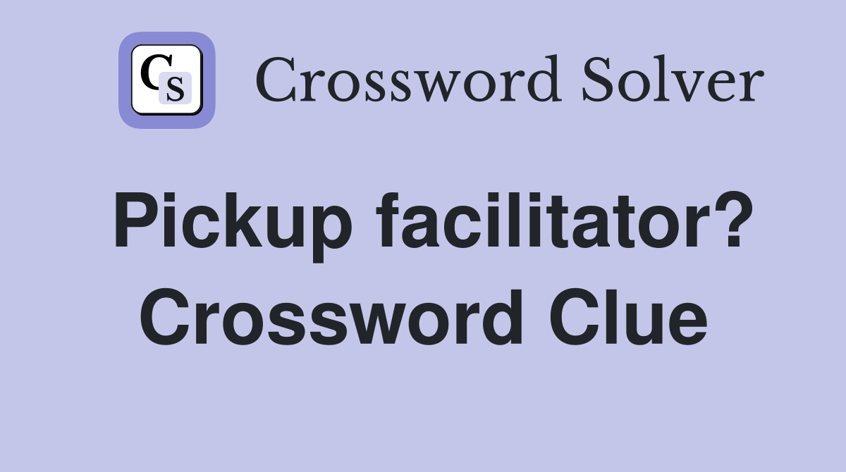 Pickup facilitator? Crossword Clue