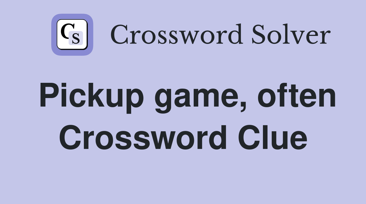 Pickup game, often Crossword Clue
