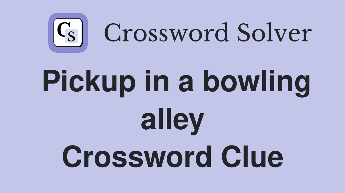 Pickup in a bowling alley Crossword Clue