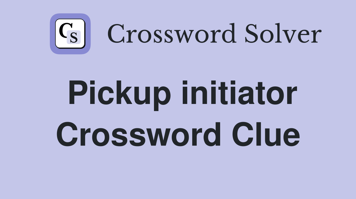 Pickup initiator Crossword Clue