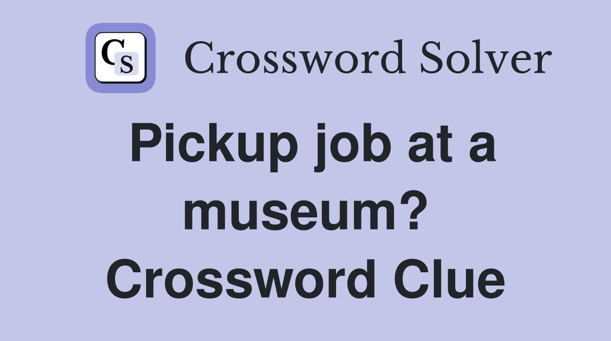 Pickup job at a museum? Crossword Clue
