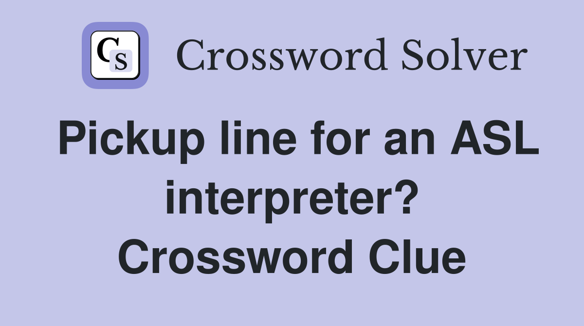 Pickup line for an ASL interpreter? Crossword Clue