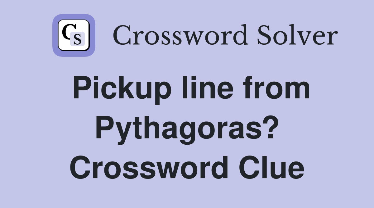 Pickup line from Pythagoras? Crossword Clue