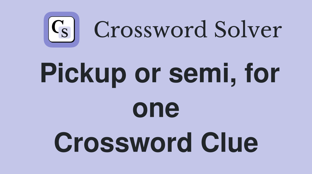 Pickup or semi, for one Crossword Clue
