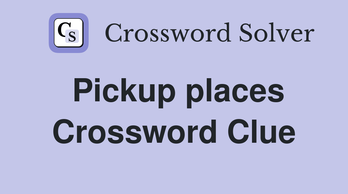 Pickup places Crossword Clue