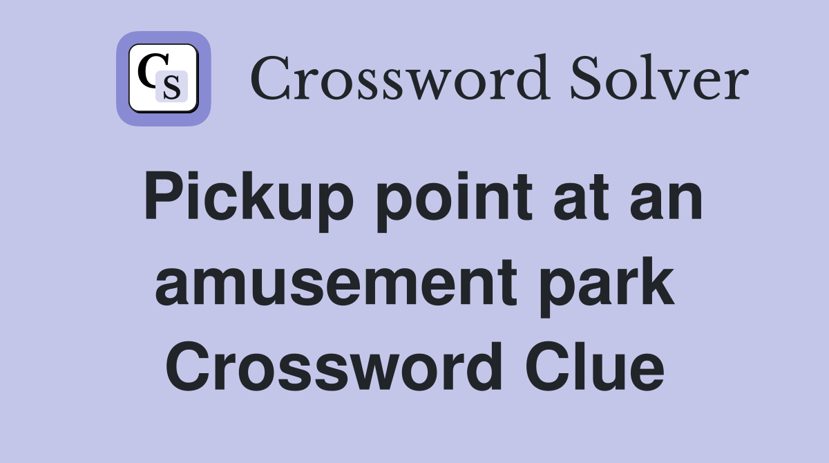 Pickup point at an amusement park Crossword Clue