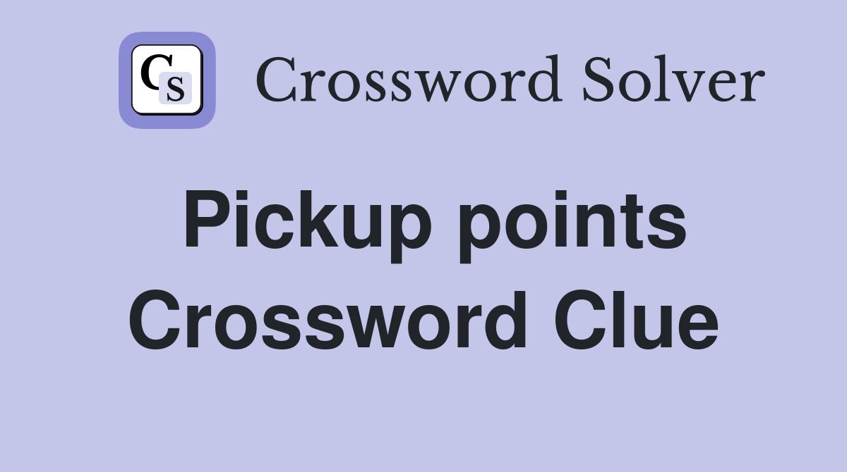 Pickup points Crossword Clue