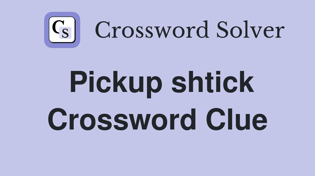 Pickup shtick Crossword Clue