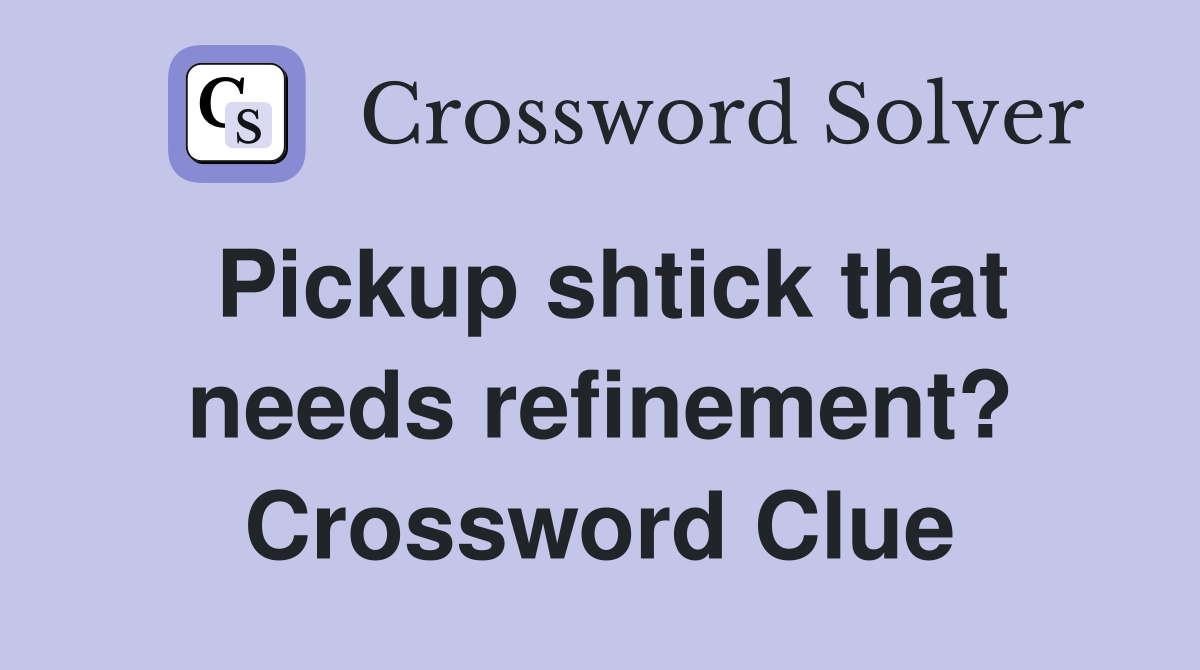 Pickup shtick that needs refinement? Crossword Clue