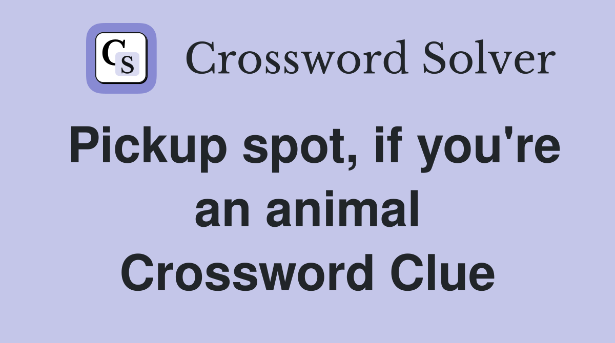 Pickup spot, if you're an animal Crossword Clue