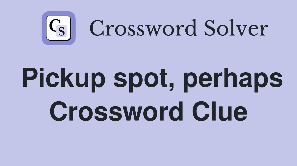 Pickup spot, perhaps Crossword Clue
