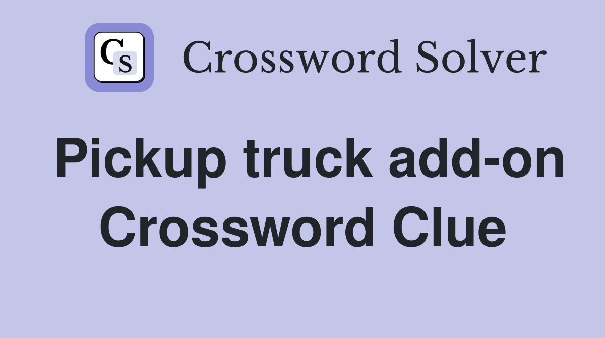 Pickup truck add-on Crossword Clue