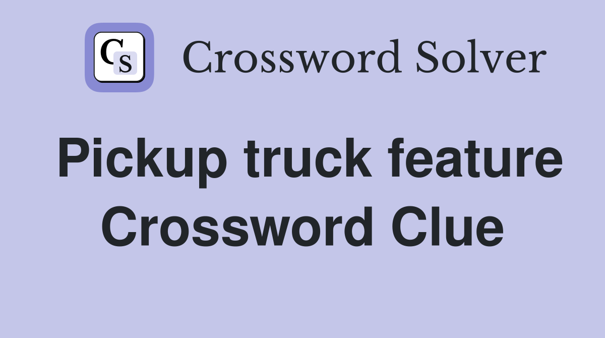 Pickup truck feature Crossword Clue