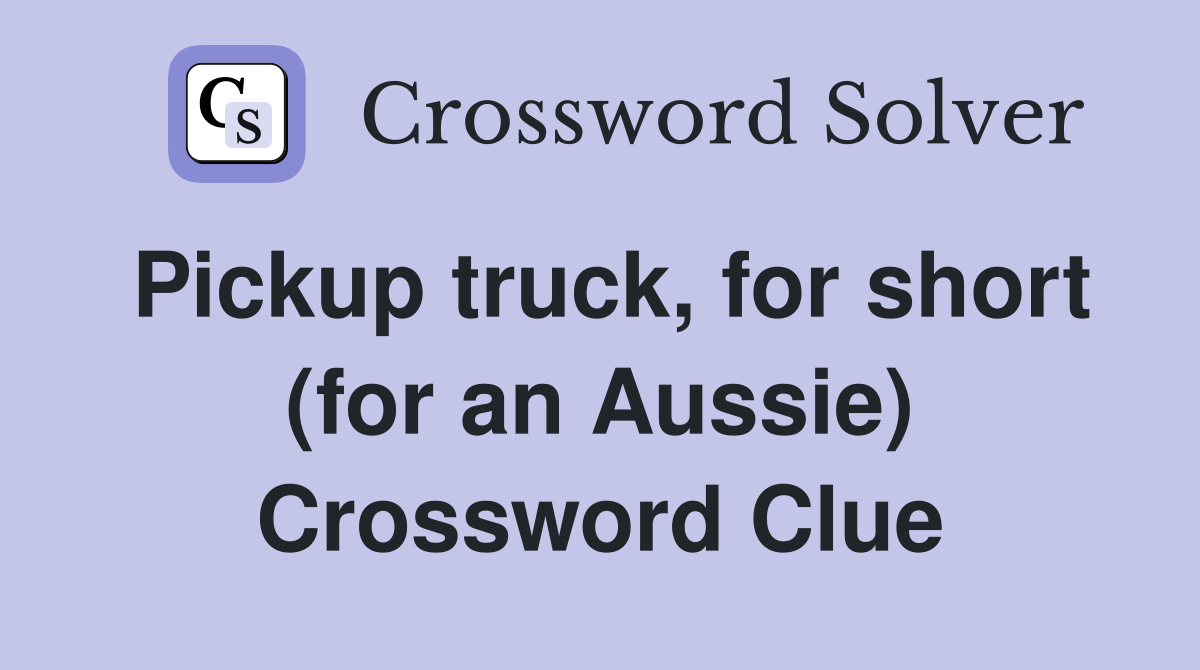 Pickup truck, for short (for an Aussie) Crossword Clue