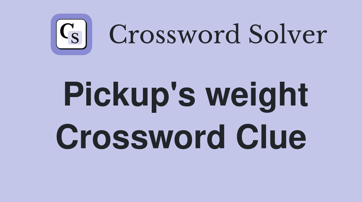 Pickup's weight Crossword Clue