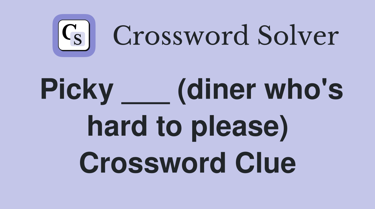 Picky ___ (diner who's hard to please) Crossword Clue