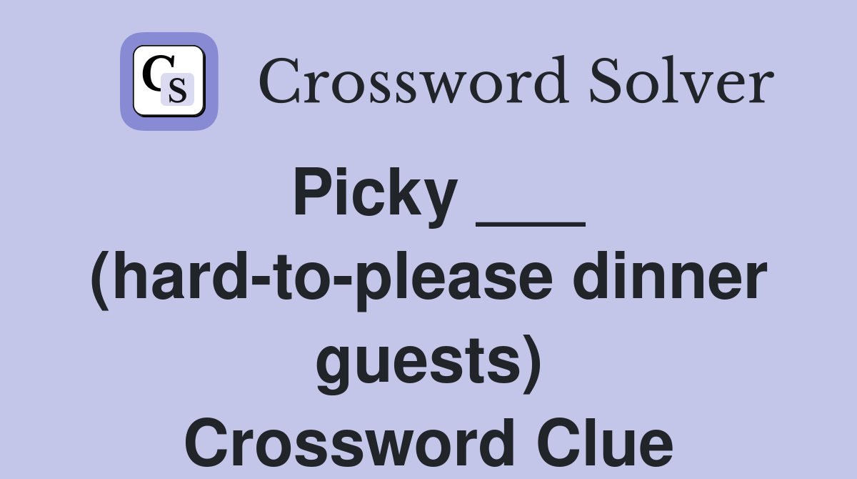 Picky ___ (hard-to-please dinner guests) Crossword Clue