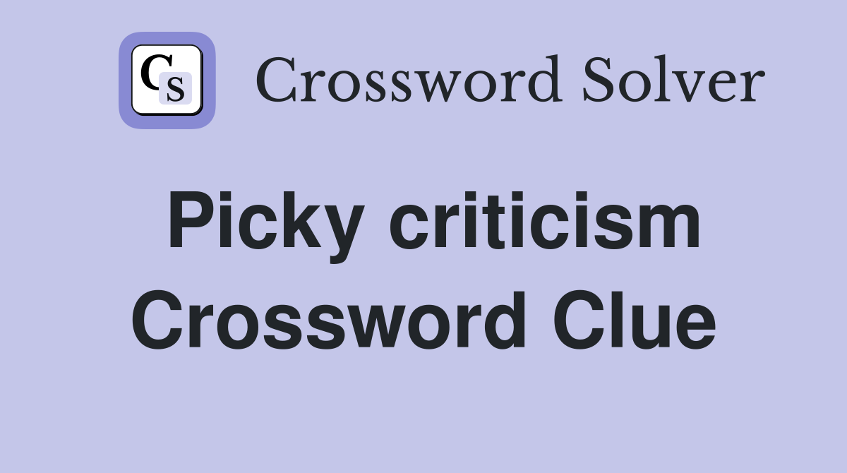 Picky criticism Crossword Clue