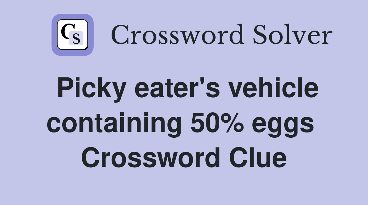 Picky eater's vehicle containing 50% eggs  Crossword Clue