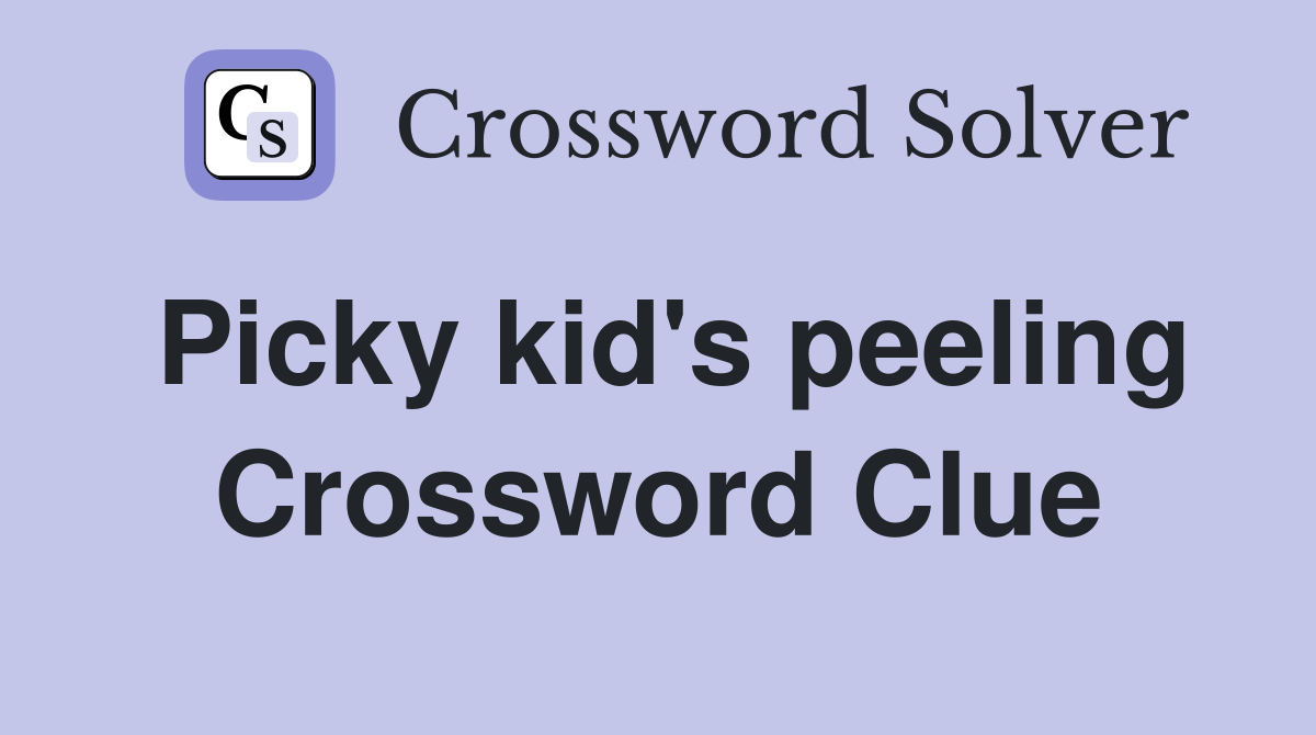 Picky kid's peeling Crossword Clue