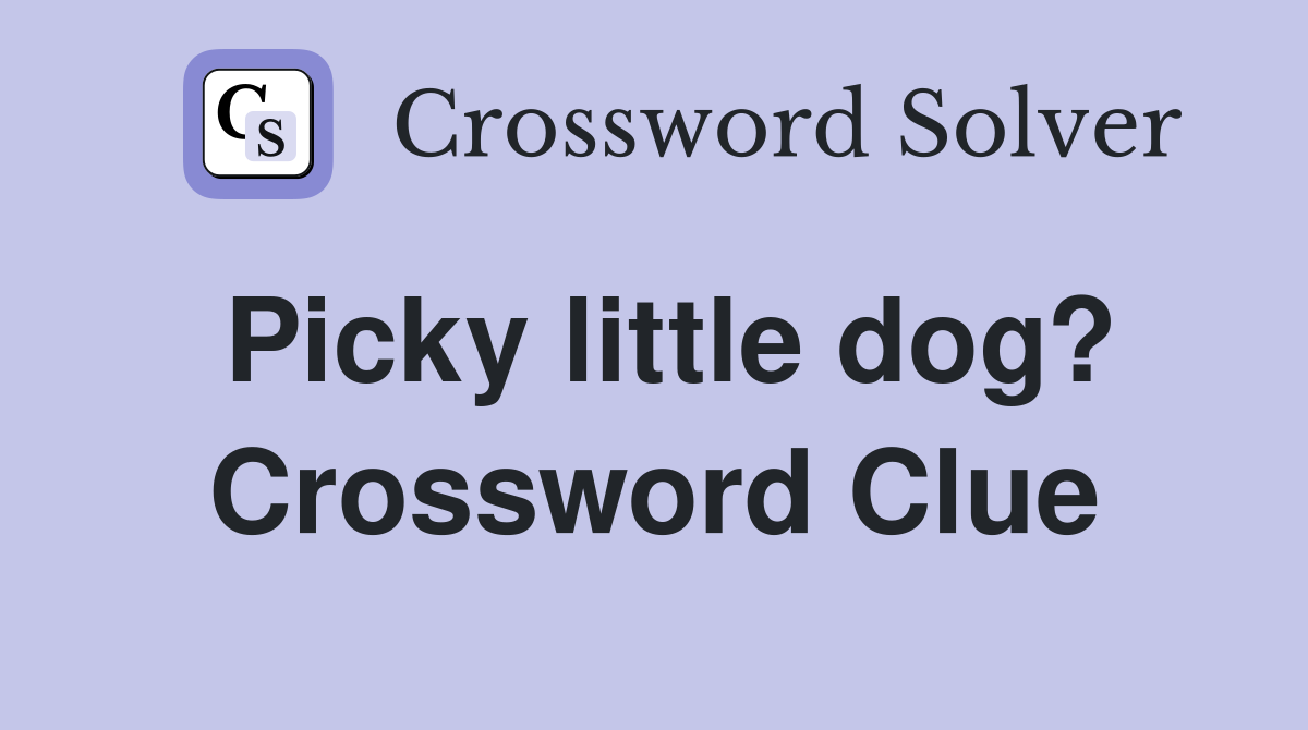 Picky little dog? Crossword Clue