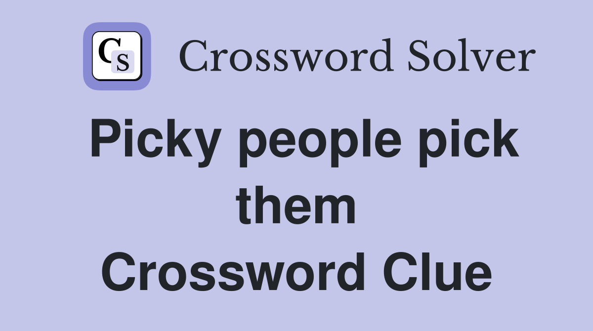 Picky people pick them Crossword Clue