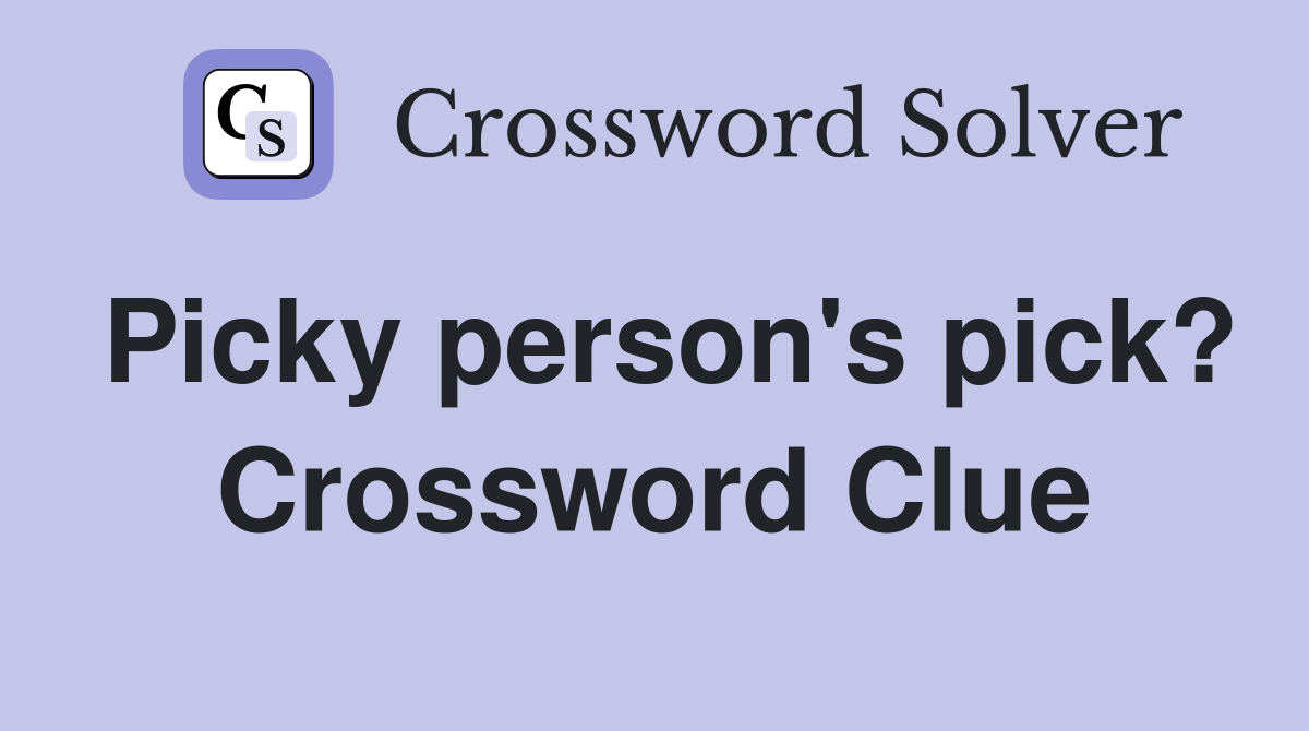 Picky person's pick? Crossword Clue