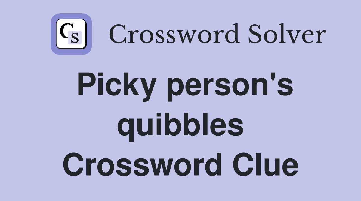 Picky person's quibbles Crossword Clue