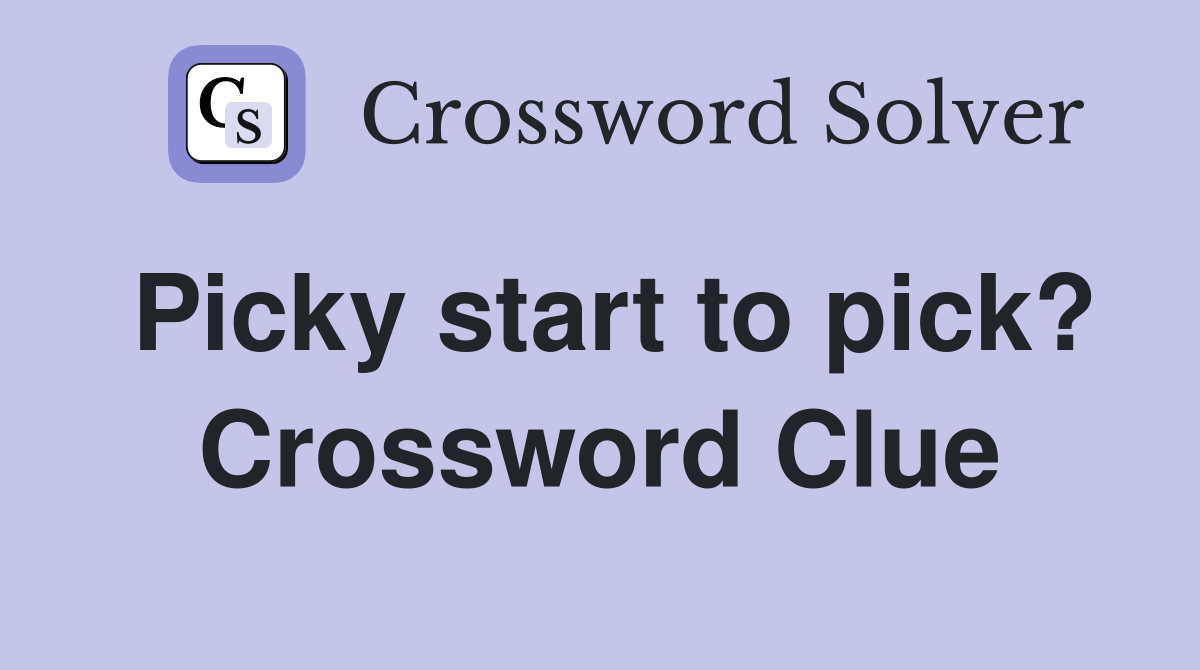 Picky start to pick? Crossword Clue