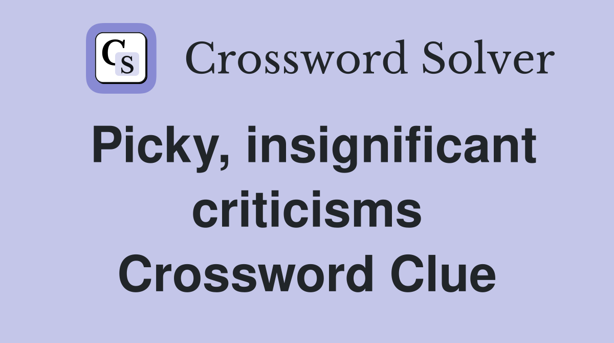 Picky, insignificant criticisms Crossword Clue