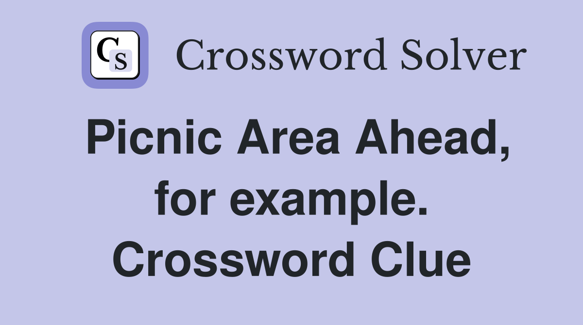 Picnic Area Ahead, for example. Crossword Clue