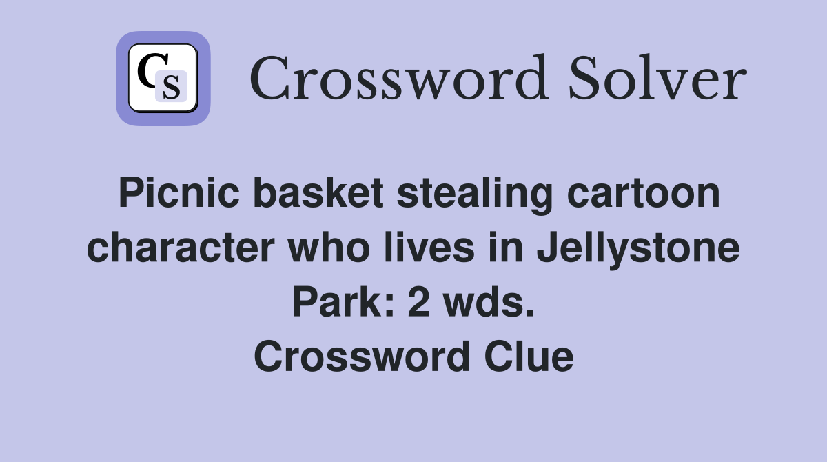 Picnic basket stealing cartoon character who lives in Jellystone Park: 2 wds. Crossword Clue