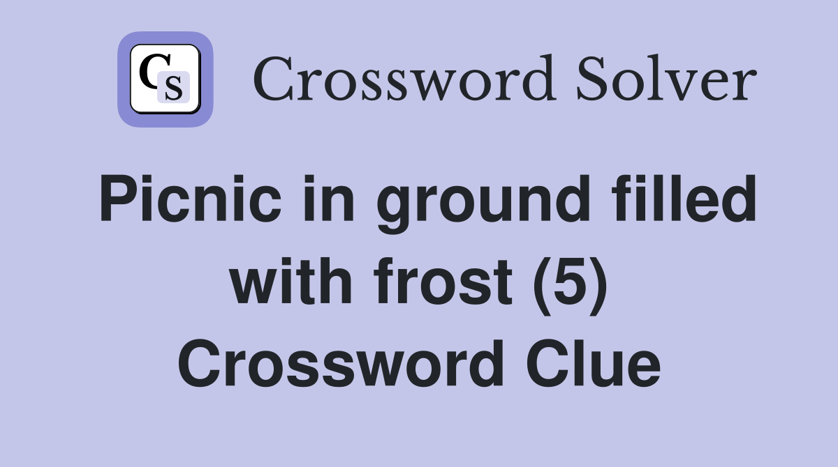 Picnic in ground filled with frost (5) Crossword Clue
