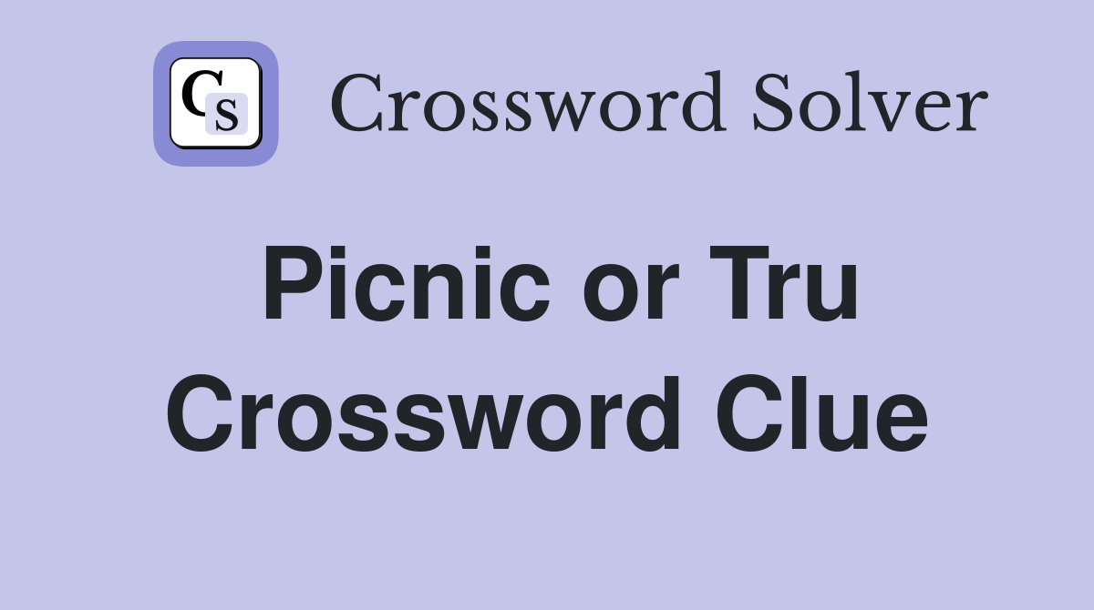 Picnic or Tru Crossword Clue