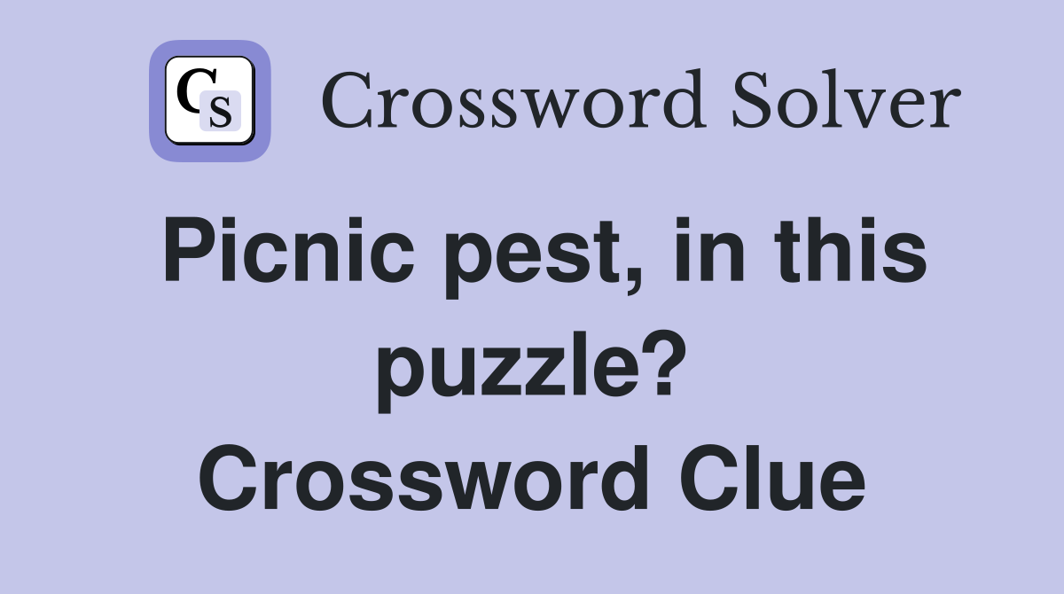 Picnic pest, in this puzzle? Crossword Clue