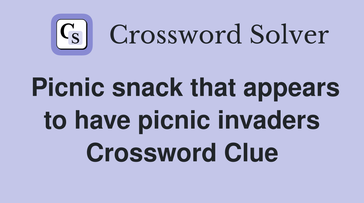 Picnic snack that appears to have picnic invaders Crossword Clue