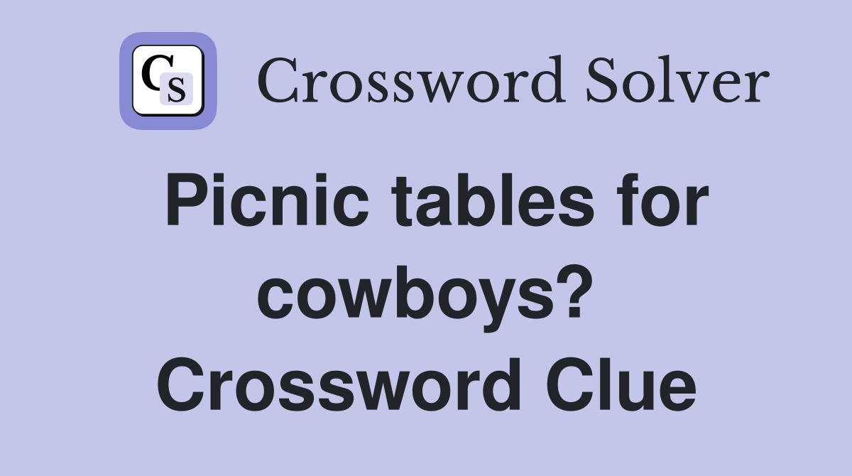 Picnic tables for cowboys? Crossword Clue
